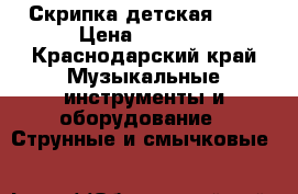 Скрипка детская 1/4 › Цена ­ 3 500 - Краснодарский край Музыкальные инструменты и оборудование » Струнные и смычковые   